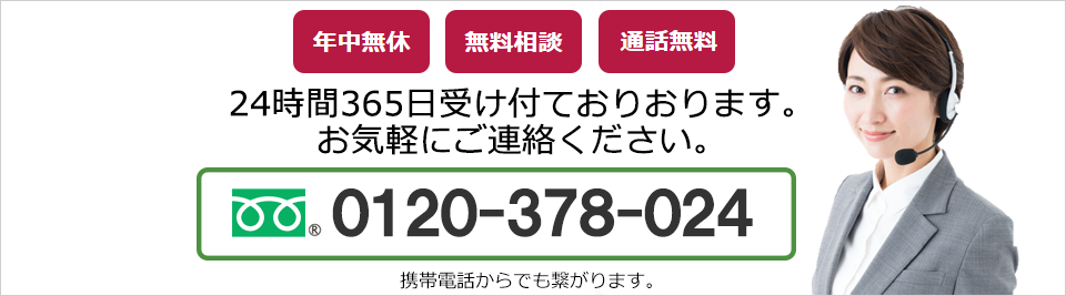 相談無料 ２４時間３６５日受付けております。お気軽にご連絡ください。 0120-378-024